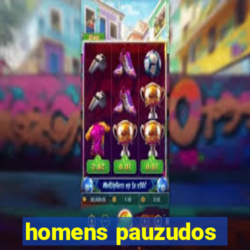 homens pauzudos